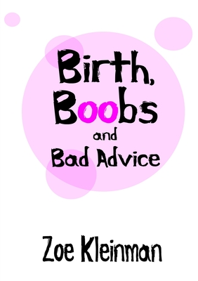 Birth, Boobs and Bad Advice - Kleinman, Z.