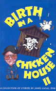Birth in a Chicken House: A Collection of Stories - Lucas, James