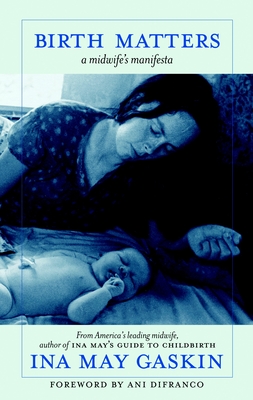 Birth Matters: A Midwife's Manifesta - Gaskin, Ina May, and Difranco, Ani (Foreword by)