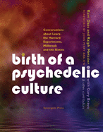 Birth of a Psychedelic Culture: Conversations about Leary, the Harvard Experiments, Millbrook and the Sixties