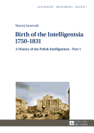 Birth of the Intelligentsia - 1750-1831: A History of the Polish Intelligentsia - Part 1, edited by Jerzy Jedlicki