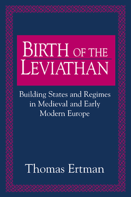 Birth of the Leviathan: Building States and Regimes in Medieval and Early Modern Europe - Ertman, Thomas