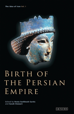 Birth of the Persian Empire - Curtis, Vesta Sarkhosh (Editor), and Stewart, Sarah (Editor)