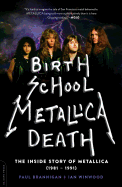 Birth School Metallica Death: The Inside Story of Metallica (1981-1991) Volume 1
