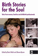Birth Stories for the Soul: Tales from Women, Families and Childbirth Professionals