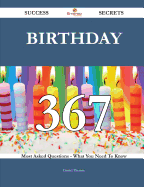 Birthday 367 Success Secrets - 367 Most Asked Questions on Birthday - What You Need to Know