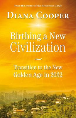 Birthing A New Civilization: Transition to the New Golden Age in 2032 - Cooper, Diana