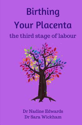 Birthing Your Placenta: the third stage of labour - Edwards, Nadine