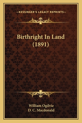 Birthright In Land (1891) - Ogilvie, William, and MacDonald, D C