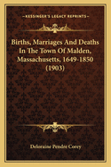 Births, Marriages and Deaths in the Town of Malden, Massachusetts, 1649-1850 (1903)