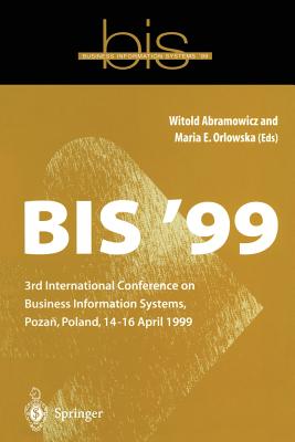 Bis '99: 3rd International Conference on Business Information Systems, Poznan, Poland 14-16 April 1999 - Abramowicz, Witold (Editor), and Orlowska, Maria E (Editor)