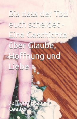 Bis dass der Tod euch scheidet - Eine Geschichte Uber Glaube, Hoffnung und Liebe - Coulter, Suzanne, and Markert, Eva (Translated by), and Coulter, Jeff