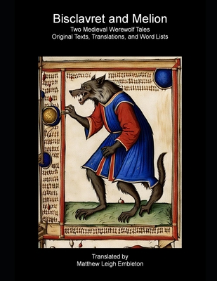 Bisclavret and Melion: Two Medieval Werewolf Tales: Old French Text, Translation, and Word List - Marie de France, and Anonymous, and Embleton, Matthew Leigh (Translated by)