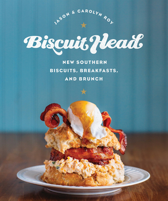 Biscuit Head: New Southern Biscuits, Breakfasts, and Brunch - Roy, Jason, and Roy, Carolyn