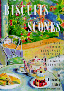 Biscuits and Scones: 62 Recipes from Breakfast Biscuits to Homey Desserts