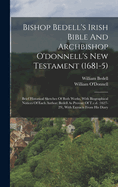 Bishop Bedell's Irish Bible And Archbishop O'donnell's New Testament (1681-5): Brief Historical Sketches Of Both Works, With Biographical Notices Of Each Author: Bedell As Provost Of T.c.d. (1627-29), With Extracts From His Diary