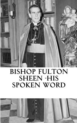 Bishop Fulton Sheen - His spoken word - Sheen, Fulton, Archbishop, and Tobin, Emmet