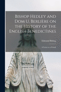 Bishop Hedley and Dom U. Berlire on the History of the English Benedictines: a Letter to a Friend