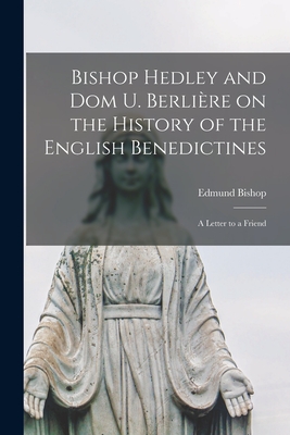 Bishop Hedley and Dom U. Berlire on the History of the English Benedictines: a Letter to a Friend - Bishop, Edmund 1846-1917