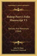 Bishop Perry's Folio Manuscript V3: Ballads And Romances (1868)