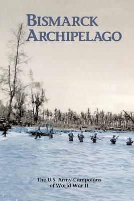 Bismarck Archipelago: The U.S. Army Campaigns of World War II - Hirrel, Leo