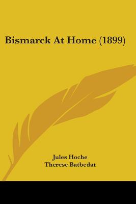 Bismarck At Home (1899) - Hoche, Jules, and Batbedat, Therese (Translated by)