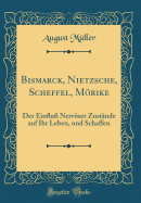 Bismarck, Nietzsche, Scheffel, Mrike: Der Ein&#64258;u Nervser Zustnde Auf Ihr Leben, Und Schaffen (Classic Reprint)