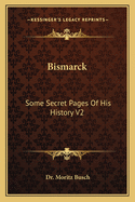 Bismarck: Some Secret Pages Of His History V2