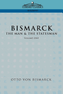 Bismarck: The Man & the Statesman, Vol. 1