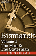Bismarck: The Man & the Statesman, Volume 1