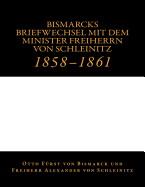 Bismarcks Briefwechsel mit dem Minister Freiherrn von Schleinitz: 1858 bis 1861