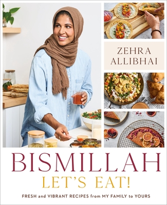 Bismillah, Let's Eat!: Fresh and Vibrant Recipes from My Family to Yours - Allibhai, Zehra