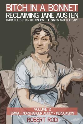 Bitch In a Bonnet: Reclaiming Jane Austen from the Stiffs, the Snobs, the Simps and the Saps - Rodi, Robert