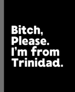 Bitch, Please. I'm From Trinidad.: A Vulgar Adult Composition Book for a Native Trinidad Resident