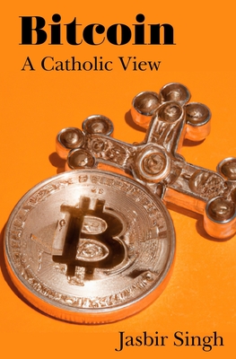 Bitcoin: A Catholic View - Singh, Jasbir