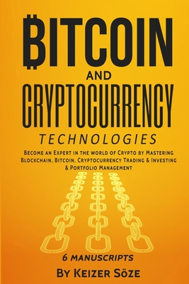 Bitcoin and Cryptocurrency Technologies: 6 Books in 1 - Soze, Keizer