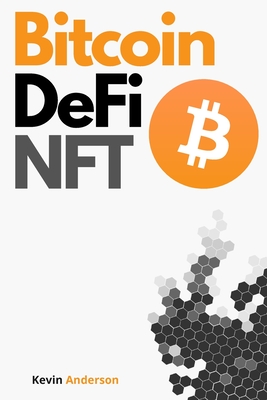 Bitcoin, DeFi and NFT - 2 Books in 1: Your Complete Guide to Become a Crypto Expert in 2 Weeks! Join the Blockchain Revolution and Understand How the Financial System will Change Forever! - Anderson, Kevin