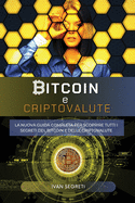 Bitcoin e Criptovalute: La Nuova Guida Completa Per Scoprire Tutti I Segreti del Bitcoin E Delle Criptovalute.