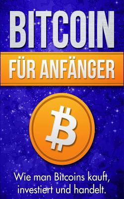 Bitcoin F?r Anf?nger: Wie Man Bitcoins Kauft, Investiert Und Handelt - Bauer, Michael