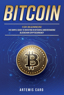 Bitcoin for Beginners: The Simple Guide to Investing in Bitcoin & Understanding Blockchain Cryptocurrency