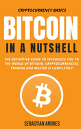 Bitcoin in a Nutshell: The definitive guide to introduce you to the world of Bitcoin, cryptocurrencies, trading and master it completely