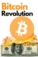 Bitcoin Revolution: The Ultimate Bitcoin and Blockchain Guide to Master the World of Cryptocurrency and Take Advantage of the 2021 Bull Run!