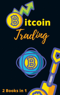 Bitcoin Trading for Beginners 2021 - 2 Books in 1: The Complete Crash Course to Master Cryptocurrency Trading and Become a Market Wizard