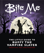 Bite Me: The Little Guide to Buffy the Vampire Slayer