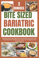 Bite Sized Bariatric Cookbook: Mastering Your Gastric Bypass Journey with Easy, Low-Carb, High-Protein Meal and complete Prep and plan Tips for Beginners and duodenal switch"