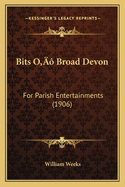 Bits O' Broad Devon: For Parish Entertainments (1906)