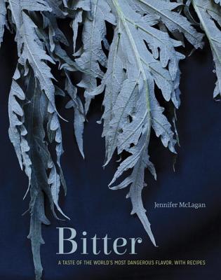 Bitter: A Taste of the World's Most Dangerous Flavor, with Recipes [A Cookbook] - McLagan, Jennifer