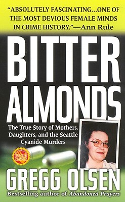 Bitter Almonds: The True Story of Mothers, Daughters, and the Seattle Cyanide Murders - Olsen, Gregg