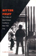 Bitter Fruit: The Politics of Black-Korean Conflict in New York City - Kim, Claire Jean, Professor