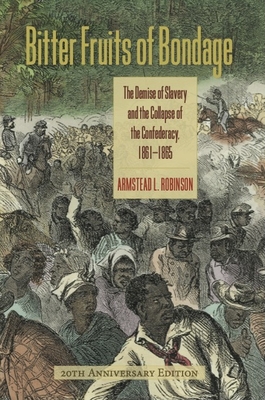 Bitter Fruits of Bondage: The Demise of Slavery and the Collapse of the Confederacy, 1861-1865 - Robinson, Armstead L, and Fields, Barbara J (Contributions by), and Robinson, Mildred W (Prepared for publication by)